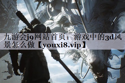 九游会j9网站首页：游戏中的3d